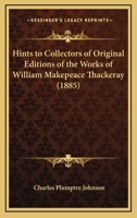 Hints to Collectors of Original Editions of the Works of William Makepeace Thackeray 3337283012 Book Cover