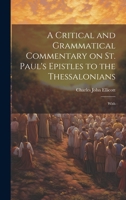 A Critical and Grammatical Commentary on St. Paul's Epistles to the Thessalonians [Microform]: With 1022140051 Book Cover