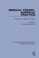 Medical Theory, Surgical Practice: Studies in the History of Surgery (Wellcome Institute Series in the History of Medicine) 0367030535 Book Cover