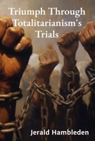 Triumph Through Totalitarianism's Trials: Understanding Authoritarian Rule's Rise And Fall, Unraveling Oppression's Mechanisms B0FFHLN9L3 Book Cover