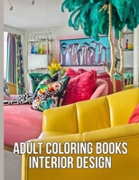 Adult Coloring Books Interior Design: Amazing Collection Of Simple And Easy Awesome Decorated Houses, Gorgeous Room Ideas, Kitchen And Bedroom Ideas For Adults. B09SP8JPBK Book Cover