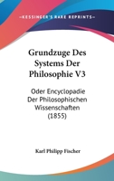 Grundzuge Des Systems Der Philosophie V3: Oder Encyclopadie Der Philosophischen Wissenschaften (1855) 116100355X Book Cover