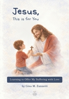 Jesus, This is for You: Learning to Offer My Suffering with Love (Little Hearts for Jesus) B0F4WJC3L8 Book Cover