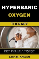 HYPERBARIC OXYGEN THERAPY: Increase Oxygen Levels to Speed Healing, Enhance Brain Function, and Fight Aging B0FJS7J12V Book Cover