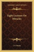 Eight Lectures on Miracles Preached Before the University of Oxford in the Year MDCCCLXV .. 0526660538 Book Cover