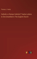 Catholic or Roman Catholic? Twelve Letters to One Unsettled in The English Church 3385111781 Book Cover