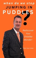 When Do We Stop Jumping In Puddles: Rediscover Your Childlike Wonder! B0FGGJ386B Book Cover