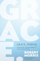 Grace, Period.: Living in the Amazing Reality of Jesus’ Finished Work 1546004939 Book Cover