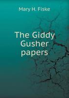 The Giddy Gusher Papers 0548496765 Book Cover