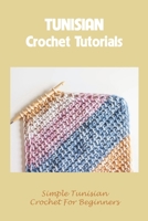 Tunisian Crochet Tutorials: Simple Tunisian Crochet For Beginners: Tunisian Cochet Patterns B09CC7K41Z Book Cover