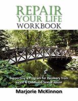 Repair Your Life Workbook: Supporting A Program Of Recovery From Incest & Childhood Sexual Abuse 1615991018 Book Cover