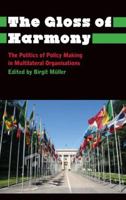 The Gloss of Harmony: The Politics of Policy-Making in Multilateral Organisations 0745333745 Book Cover