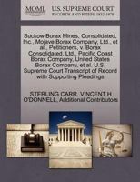 Suckow Borax Mines, Consolidated, Inc., Mojave Borax Company, Ltd., et al., Petitioners, v. Borax Consolidated, Ltd., Pacific Coast Borax Company, ... of Record with Supporting Pleadings 1270369865 Book Cover