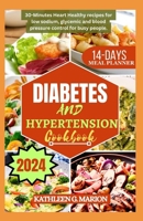 DIABETES AND HYPERTENSION COOKBOOK: 30-Minutes Heart Healthy recipes for low sodium, glycemic and blood pressure control for busy people B0CTXBR3FR Book Cover
