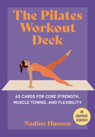 The Pilates Workout Deck: 60 Cards for Core Strength, Muscle Toning, and Flexibility B0GKR3V54Q Book Cover