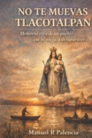 NO TE MUEVAS TLACOTALPAN: Memoria viva de un pueblo que se niega a desaparecer (Spanish Edition) B0GLQ7XLL5 Book Cover