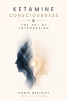 Ketamine, Consciousness & the Art of Integration B0H4WH7YLC Book Cover