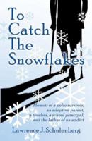 To Catch the Snowflakes: Memoir of a Polio Survivor, an Adoptive Parent, a Teacher, a School Principal, and the Father of an Addict 1413707491 Book Cover