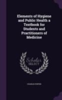 Elements of Hygiene and Public Health a Textbook for Students and Practitioners of Medicine 1346761140 Book Cover