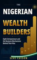 THE NIGERIAN WEALTH BUILDERS: Eight Entrepreneurs and the Business Mechanisms Behind Their Rise B0HBCSXYBT Book Cover