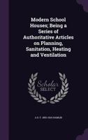 Modern school houses; being a series of authoritative articles on planning, sanitation, heating and ventilation 1021456314 Book Cover