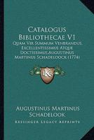 Catalogus Bibliothecae V1: Quam Vir Summum Venbrandus, Excellentissimus Atque Doctissimus,Augustinus Martinus Schadeloock (1774) 1165941953 Book Cover