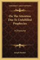 On The Attention Due To Unfulfilled Prophecies: A Discourse 1430464844 Book Cover