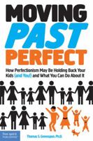 Moving Past Perfect: How Perfectionism May Be Holding Back Your Kids (and You!) and What You Can Do About It 1575423871 Book Cover