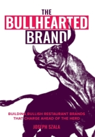 The Bullhearted Brand: Building Bullish Restaurant Brands That Charge Ahead of the Herd 0990615529 Book Cover