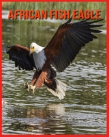 African Fish Eagle: Amazing Pictures and Facts About African Fish Eagle B08VYBPVXK Book Cover