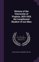 History of the University of Virginia, 1819-1919: The Lengthened Shadow of One Man 1113766549 Book Cover
