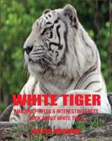White Tiger: Amazing Photos & Interesting Facts Book about White Tiger 1539034755 Book Cover