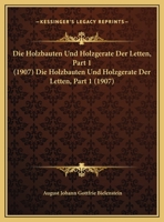 Die Holzbauten Und Holzgerate Der Letten, Part 1 (1907) 1120462657 Book Cover