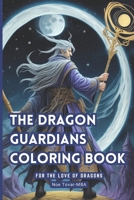 The Dragon Guardians: Coloring Book For the Love of Dragons B0CMLSVFPJ Book Cover