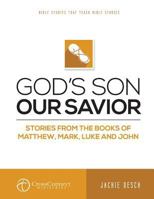 God's Son Our Savior: Stories from the Books of Matthew, Mark, Luke, and John 1516803876 Book Cover