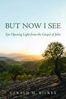 But Now I See: Eye-Opening Light from the Gospel of John B0DVTF5VB2 Book Cover