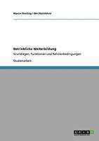 Betriebliche Weiterbildung: Grundlagen, Funktionen und Rahmenbedingungen 3640460839 Book Cover