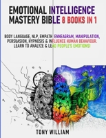 Emotional Intelligence Mastery Bible: 8 Books in 1: Body Language, NLP, Empath, Enneagram, Manipulation, Persuasion, Hypnosis and Influence Human Behavior. Learn to Analyze and Lead People's Emotions! B08KBGH8XJ Book Cover