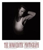 The Homoerotic Photograph : Male Images from Durieu / Delacroix to Mapplethorpe 0231075367 Book Cover