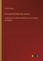 De la gymnastique des anciens: Comparée avec celle des modernes, sous le rapport de l'hygiène (French Edition) 356321672X Book Cover