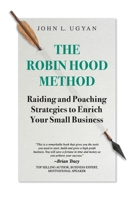 The Robin Hood Method: Raiding and Poaching Strategies to Enrich Your Small Business 1039131859 Book Cover