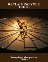 Reclaiming Your Truth: Recognizing Manipulative Tactics B0HG5ZH4G1 Book Cover