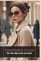 FASHION AND CLASS: THE CHIC STYLE CODE AND GUIDE B0CTQVTLM1 Book Cover