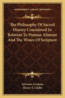 The Philosophy of Sacred History Considered in Relation to Human Aliment and the Wines of Scripture, Ed. by H.S. Clubb 1021730343 Book Cover