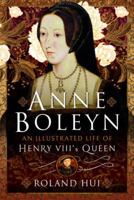 Anne Boleyn, An Illustrated Life of Henry VIII's Queen 1399087576 Book Cover