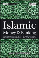 Islamic Money and Banking: Integrating Money in Capital Theory (Wiley Finance) 0470823194 Book Cover