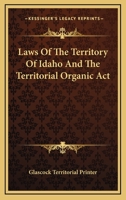 Laws Of The Territory Of Idaho And The Territorial Organic Act 1163311677 Book Cover