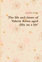 The life and times of Valerie Rowe aged fifty an a bit' 1447737288 Book Cover
