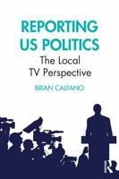 Reporting US Politics: The Local TV Perspective 1032514132 Book Cover