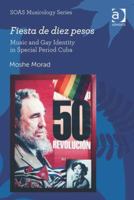 Fiesta de diez pesos: Music and Gay Identity in Special Period Cuba 1472424573 Book Cover